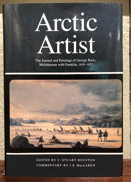 Item #52270 ARTIC ARTIST: The Journal and Paintings of George Back, Midshipman With Franklin, 1819-1822. George Back, C. Stuart Houston.