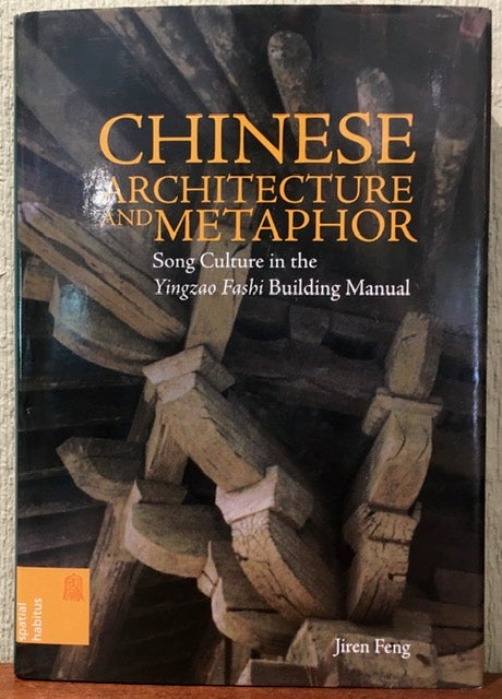 Item #52327 CHINESE ARCHITECTURE AND METAPHOR: Song Culture in the Yingzao Fashi Building Manual. Jiren Feng.