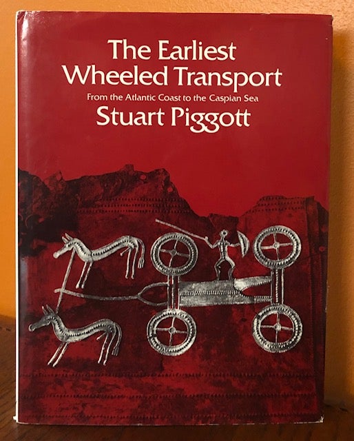 Item #52361 THE EARLIEST WHEELED TRANSPORT: From the Atlantic coast to the Caspian Sea. Stuart Piggott.
