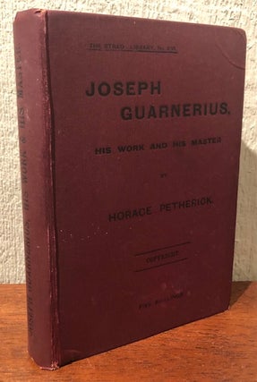 Item #52371 JOSEPH GUARNERIUS: His Work and His Master. Horace Petherick