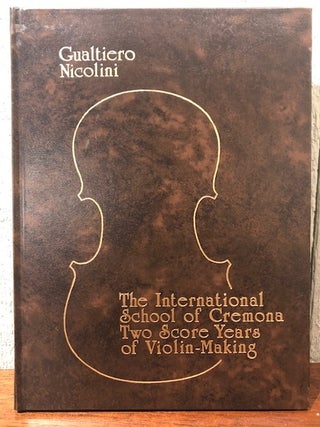 Item #52374 THE INTERNATIONAL SCHOOL OF CREMONA, TWO SCORE YEARS OF VIOLIN MAKING. Gualtiero...