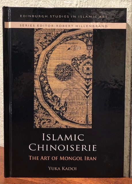 Item #52416 ISLAMIC CHINOISERIE: THE ART OF MONGOL IRAN. Yuka Kadoi.