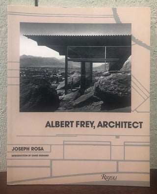 Item #52485 ALBERT FREY, ARCHITECT. Joseph Rosa, David Gebhard, introduction
