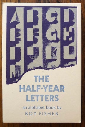 Item #52525 THE HALF-YEAR LETTERS: An Alphabet Book. Roy Fisher, Ron King