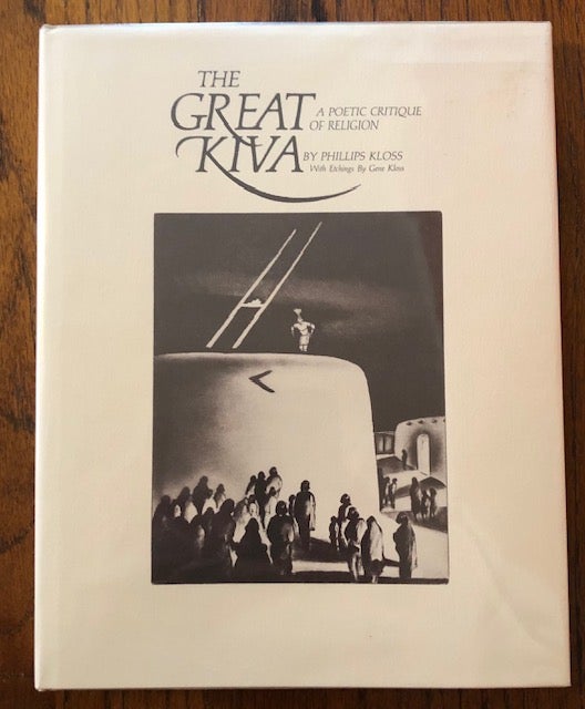 Item #52555 THE GREAT KIVA. A Poetic Critique of Religion. Phillips Kloss, Gene Kloss, Illustrations.