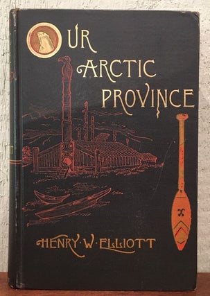 Item #52633 OUR ARCTIC PROVINCE. Henry W. Elliott