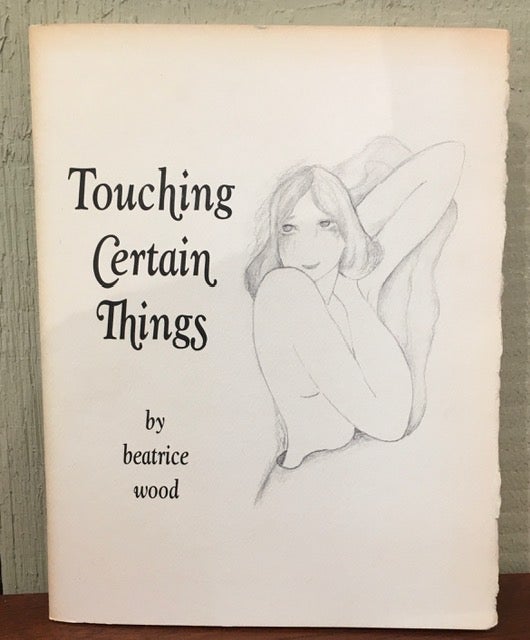 Item #52635 TOUCHING CERTAIN THINGS. Beatrice Wood.