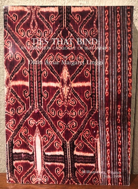 Item #52659 TIES THAT BIND: An Exhibition Catalogue of Ikat Fabrics. Datin Amar Margaret Linggi.