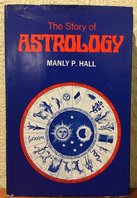 THE STORY OF ASTROLOGY The Belief in the Stars as a Factor in Human Progress by Manly P. Hall on Lost Horizon Bookstore