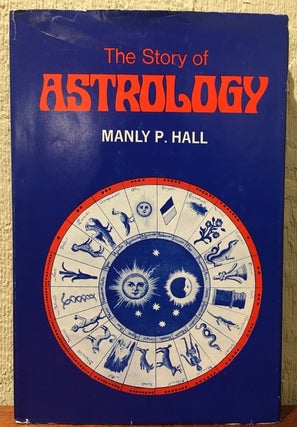 Item #52711 THE STORY OF ASTROLOGY: The Belief in the Stars as a Factor in Human Progress. Manly...