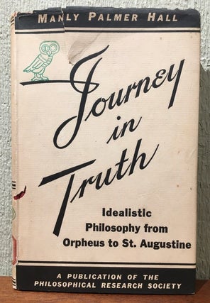 Item #52728 JOURNEY IN TRUTH: Idealistic Philosophy from Orpheus to St. Augustine. Manly Palmer Hall