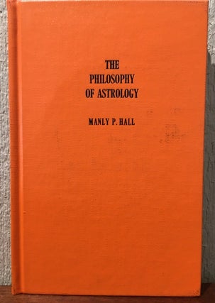 Item #52740 THE PHILOSOPHY OF ASTROLOGY. Manly P. Hall