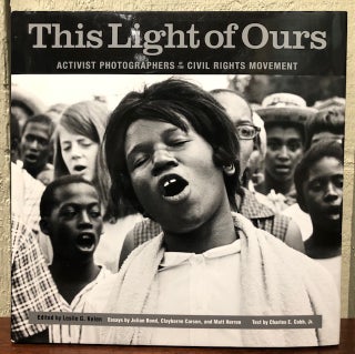 Item #52983 THIS LIGHT OF OURS: Activist Photographers of the Civil Rights Movement. Leslie G....