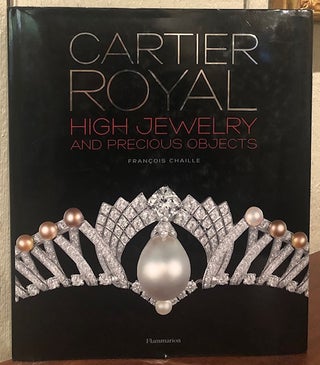 CARTIER ROYAL. HIGH JEWELRY AND PRECIOUS OBJECTS. Francois Chaille.