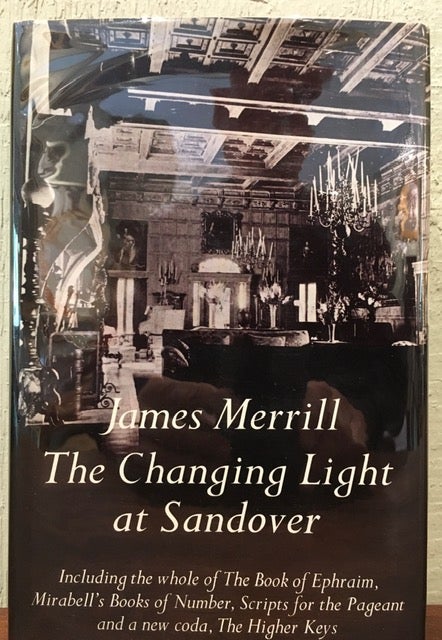 Item #53144 THE CHANGING LIGHT AT SANDOVER: Including the Whole of the Book of Ephraim, Mirabell's Books of Number Scrips for the Pageant and New Coda the Higher Keys. James Merrill.