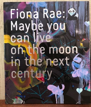 Item #53195 FIONA RAE: Maybe You Can Live on the Moon in the Next Century. Sarah Brown, Gilda...