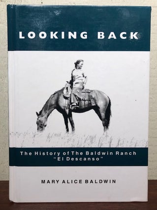 Item #53275 LOOKING BACK: The History of the Baldwin Ranch, "El Descanso" Mary Alice Baldwin