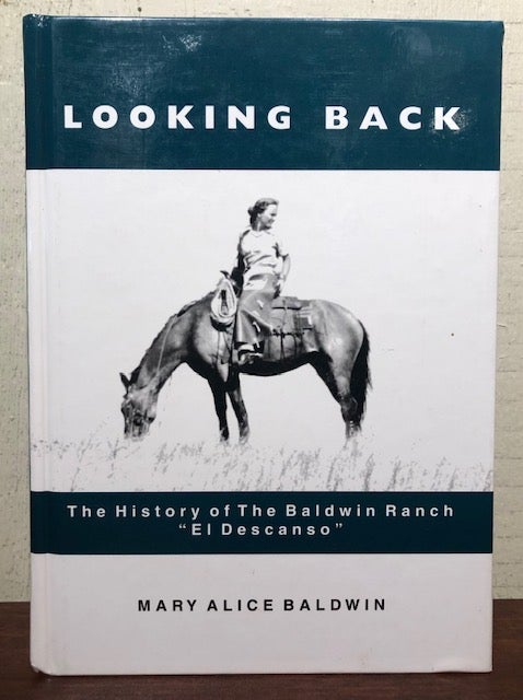 Item #53275 LOOKING BACK: The History of the Baldwin Ranch, "El Descanso" Mary Alice Baldwin.