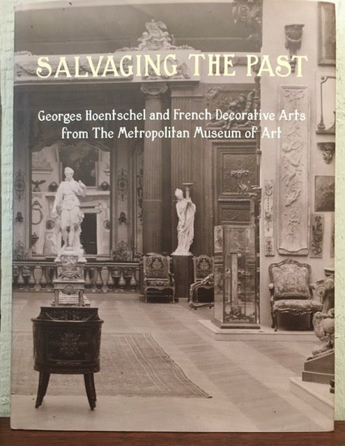 Item #53305 SALVAGING THE PAST : GEORGES HOENTSCHEL AND FRENCH DECORATIVE ARTS FROM THE METROPOLITAN MUSEUM OF ART. Danielle Kisluk-Grosheide.