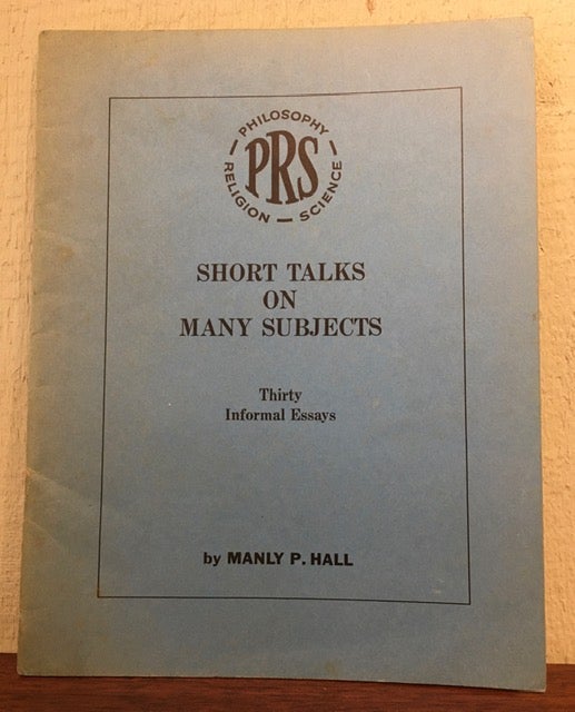 Item #53318 SHORT TALKS ON MANY SUBJECTS. Thirty Informal Essays. Manly P. Hall.