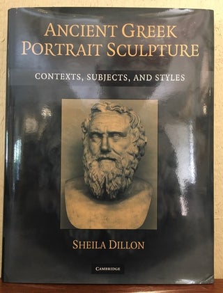 Item #53321 ANCIENT GREEK PORTRAIT SCULPTURE. Contexts, Subjects, and Styles. Sheila Dillon