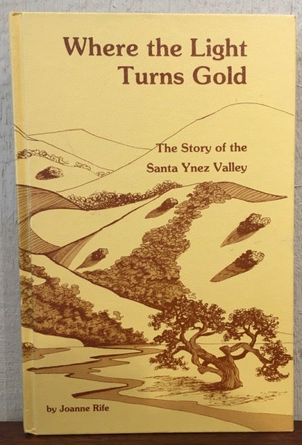 Item #53333 WHERE THE LIGHT TURNS GOLD: The Story of the Santa Ynez Valley. Joanne Rife.