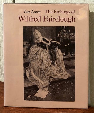 Item #53410 THE ETCHINGS OF WILFRED FAIRCLOUGH. Wilfred Fairclough, Ian Lowe