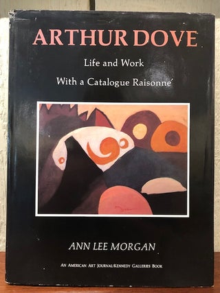 Item #53414 ARTHUR DOVE. Life and Work with a Catalogue Raisonne. Ann Lee Morgan