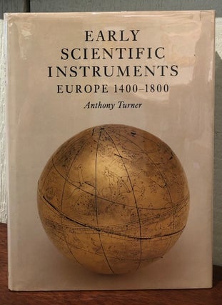 Item #53454 EARLY SCIENTIFIC INSTRUMENTS. Europe 1400-1800. Anthony Turner