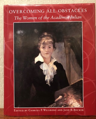 Item #53465 OVERCOMING ALL OBSTACLES: The Women of Academie Julian. Gabriel P. Weisberg, Jane R....