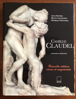 Item #53484 CAMILLE CLAUDEL. Catalogue Raisonne. Anne Riviere, Bruno Gaudichon, Danielle Ghanassia
