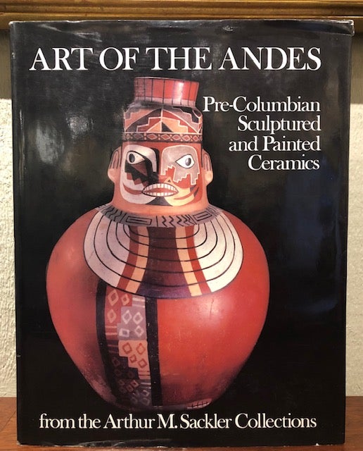 Item #53511 ART OF THE ANDES: Pre-Columbian Painted and Sculpted Ceramics from the Arthur M. Sackler Collections. introduction, catalogue, Paul A. Clifford, Elizabeth P. Benson, Maureen E. Maitland, Lois Katz.