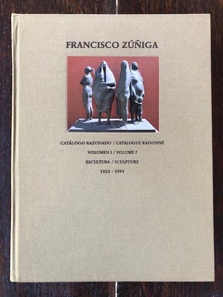 Item #53525 FRANCISCO ZUNIGA.Catalogo Razonado / Catalogue Raisonne: Volume 1 Escultura /...