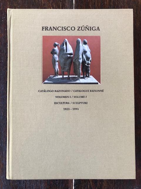Item #53525 FRANCISCO ZUNIGA.Catalogo Razonado / Catalogue Raisonne: Volume 1 Escultura / Sculpture 1923-1993. Francisco Zuniga, Ariel Zuniga.