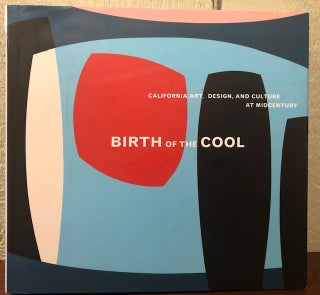 BIRTH OF THE COOL: California Art, Design, and Culture at Midcentury. Elizabeth Armstrong.