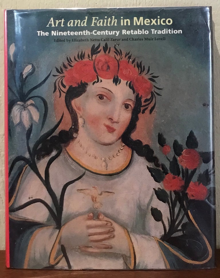 Item #53564 ART AND FAITH IN MEXICO: The Nineteenth-Century Retablo Tradition. Elizabeth Netto Call Zarur, Charles Muir Lovell.
