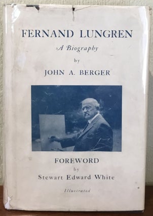Item #53573 FERNAND LUNGREN: A Biography. John A. Berger, Stewart Edward White, foreword