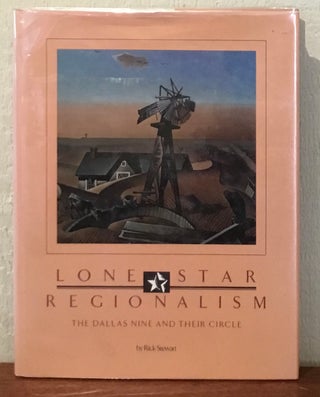Item #53576 LONE STAR REGIONALISM: The Dallas Nine and Their Circle, 1924-1945. Rick Stewart