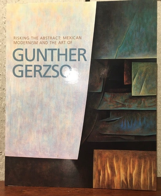 Item #53721 RISKING THE ABSTRACT : MEXICAN MODERNISM AND THE ART OF GUNTHER GERZSO. Diana C. Du Pont.