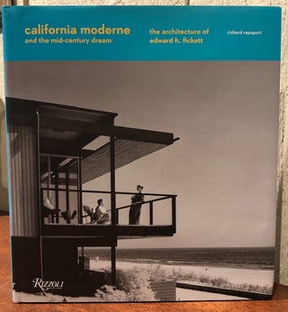 Item #53764 CALIFORNIA MODERNE AND THE MID-CENTURY DREAM: The Architecture of Edward H. Fickett....