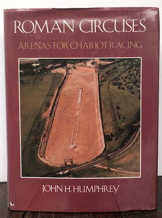 Item #53786 ROMAN CIRCUSES: Arenas for Chariot Racing. John H. Humphrey