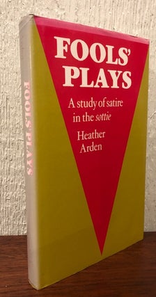 Item #53802 FOOL'S PLAYS: A Study of Satire in the Sottie. Heather Arden