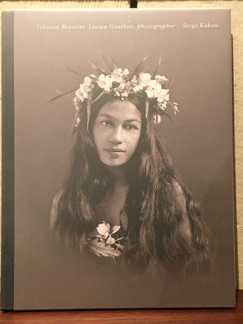 Item #53810 TAHITIAN BEAUTIES. 1904 TO 1921. LUCIEN GAUTHIER, PHOTOGRAPHER. Serge Kakou.
