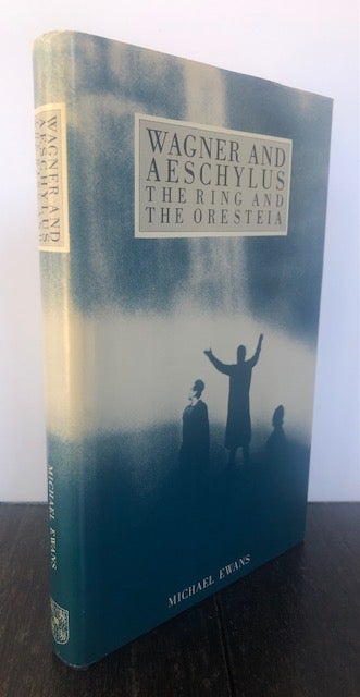 Item #53819 WAGNER AND AESCHYLUS: The Ring and The Oresteia. Michael Ewans.