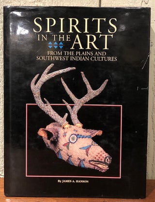 Item #53858 SPIRITS IN THE ART. From The Plains and Southwest Indian Cultures. James A. Hanson