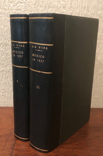 Item #53901 MEXICO IN 1827 by H.G. Ward, Esq. His Majesty's Charge D'affaires in That Country During The Years 1825,1826, and Part of 1827. (Two Volumes). H. G. Ward.