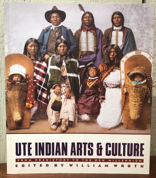 Item #53926 UTE INDIAN ARTS & CULTURE. From Prehistory to the New Millennium. William Wroth