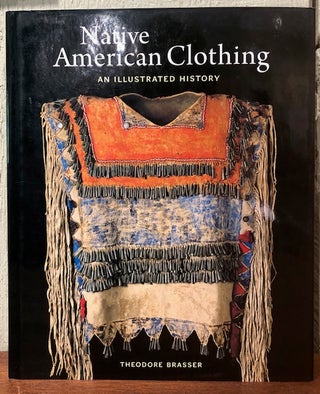 Item #53932 NATIVE AMERICAN CLOTHING. An Illustrated History. Theodore Brasser