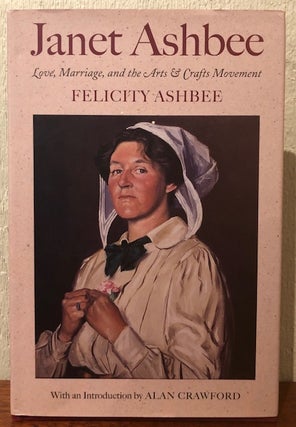 Item #53939 JANET ASHBEE: Love, Marriage, and the Arts & Crafts Movement. Felicity Ashbee