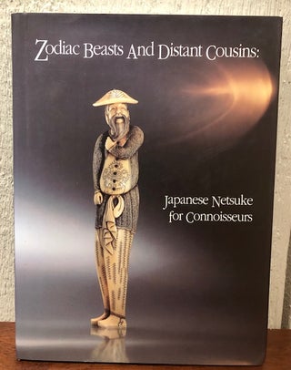 Item #53951 ZODIAC BEASTS AND DISTANT COUSINS: Japanese Netsuke for Connoisseurs. Paul Moss